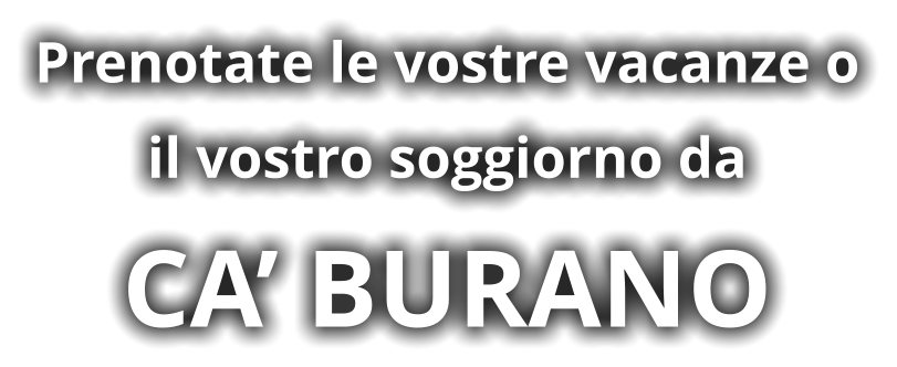 Prenotate le vostre vacanze o il vostro soggiorno da CA’ BURANO