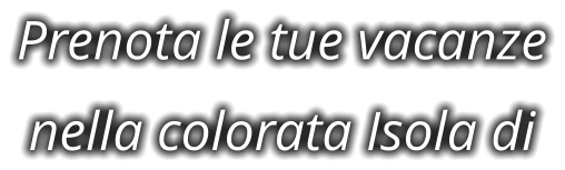 Prenota le tue vacanze nella colorata Isola di